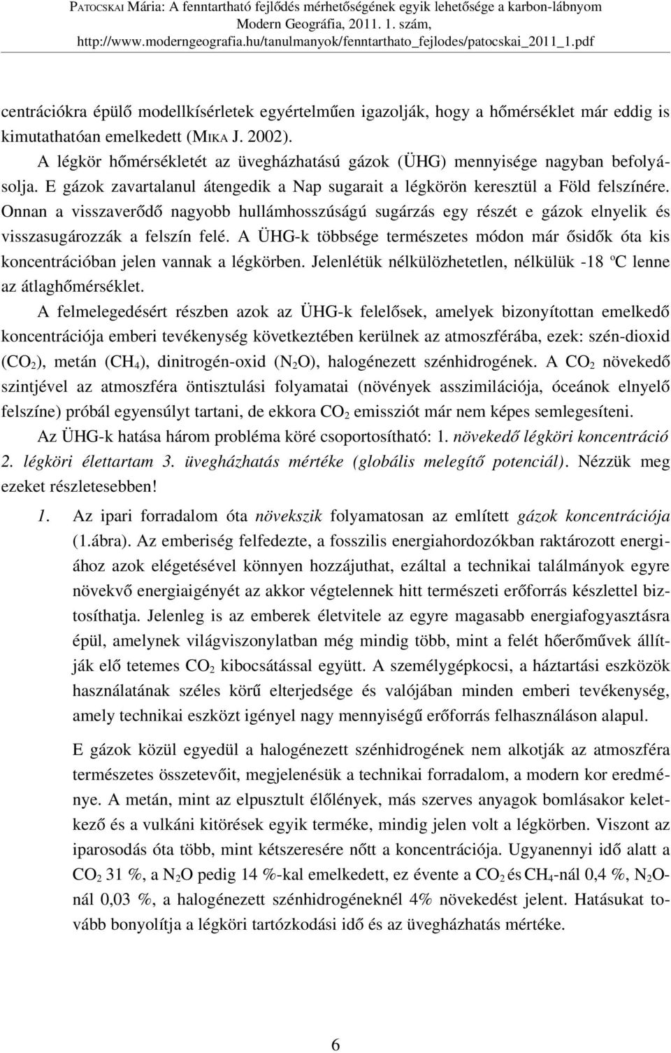 Onnan a visszaverődő nagyobb hullámhosszúságú sugárzás egy részét e gázok elnyelik és visszasugározzák a felszín felé.