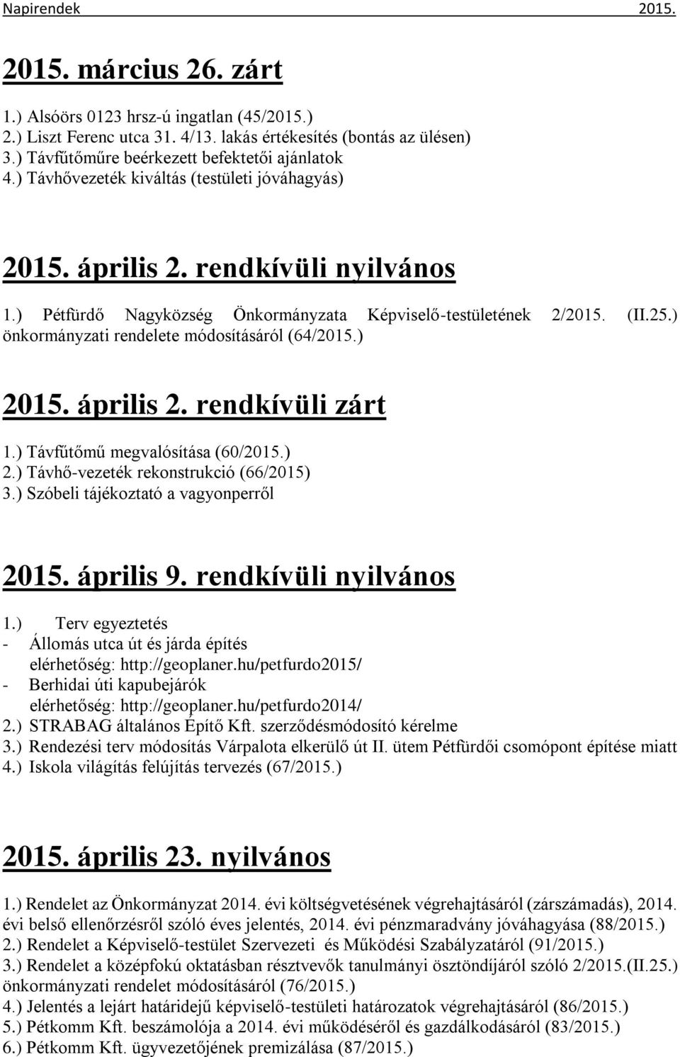 ) önkormányzati rendelete módosításáról (64/2015.) 2015. április 2. rendkívüli zárt 1.) Távfűtőmű megvalósítása (60/2015.) 2.) Távhő-vezeték rekonstrukció (66/2015) 3.