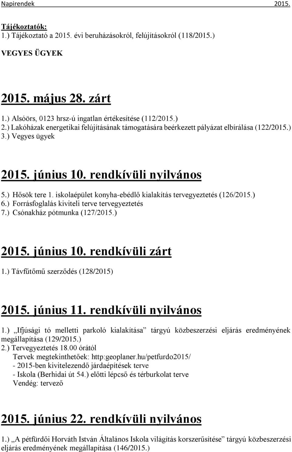 ) Csónakház pótmunka (127/2015.) 2015. június 10. rendkívüli zárt 1.) Távfűtőmű szerződés (128/2015) 2015. június 11. rendkívüli nyilvános 1.