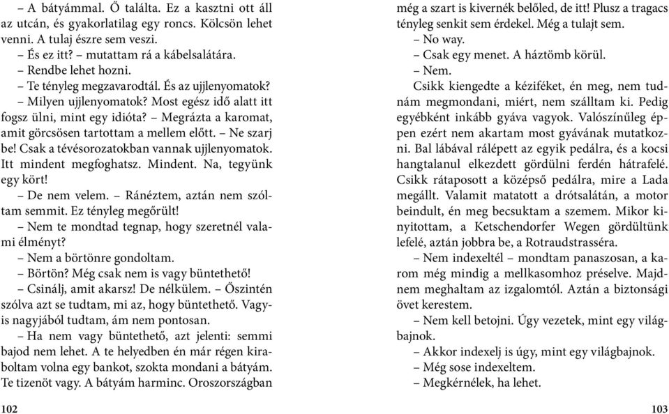 Csak a tévésorozatokban vannak ujjlenyomatok. Itt mindent megfoghatsz. Mindent. Na, tegyünk egy kört! De nem velem. Ránéztem, aztán nem szóltam semmit. Ez tényleg megőrült!