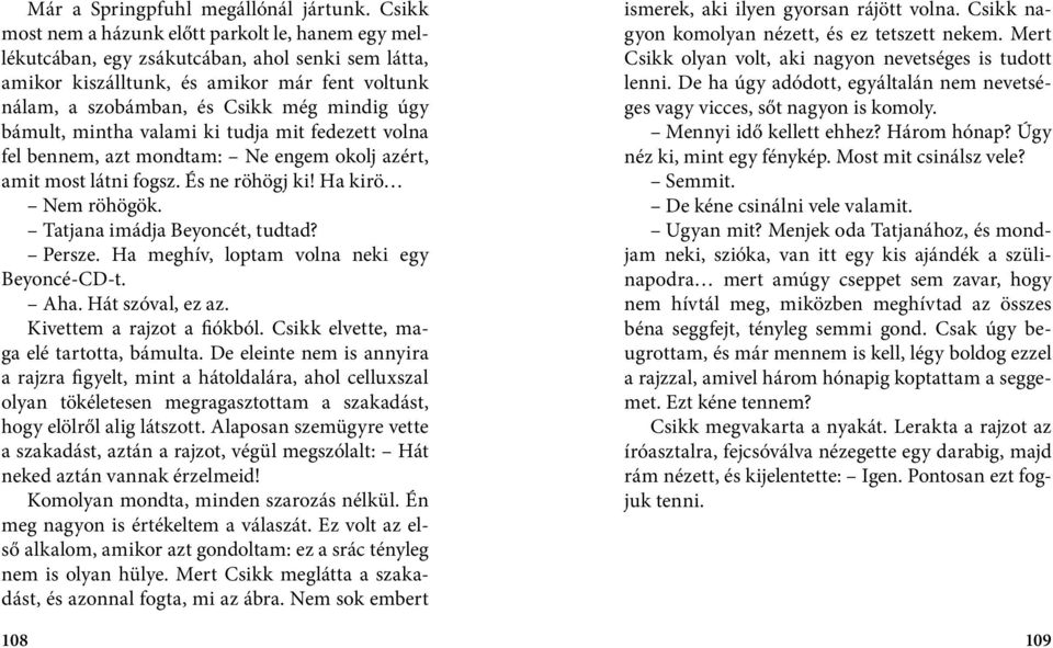 bámult, mintha valami ki tudja mit fedezett volna fel bennem, azt mondtam: Ne engem okolj azért, amit most látni fogsz. És ne röhögj ki! Ha kirö Nem röhögök. Tatjana imádja Beyoncét, tudtad? Persze.