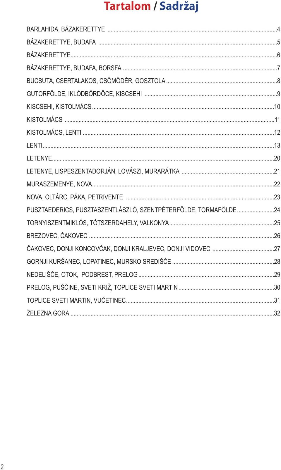 ..23 PUSZTAEDERICS, PUSZTASZENTLÁSZLÓ, SZENTPÉTERFÖLDE, TORMAFÖLDE...24 TORNYISZENTMIKLÓS, TÓTSZERDAHELY, VALKONYA...25 BREZOVEC, ČAKOVEC...26 ČAKOVEC, DONJI KONCOVČAK, DONJI KRALJEVEC, DONJI VIDOVEC.