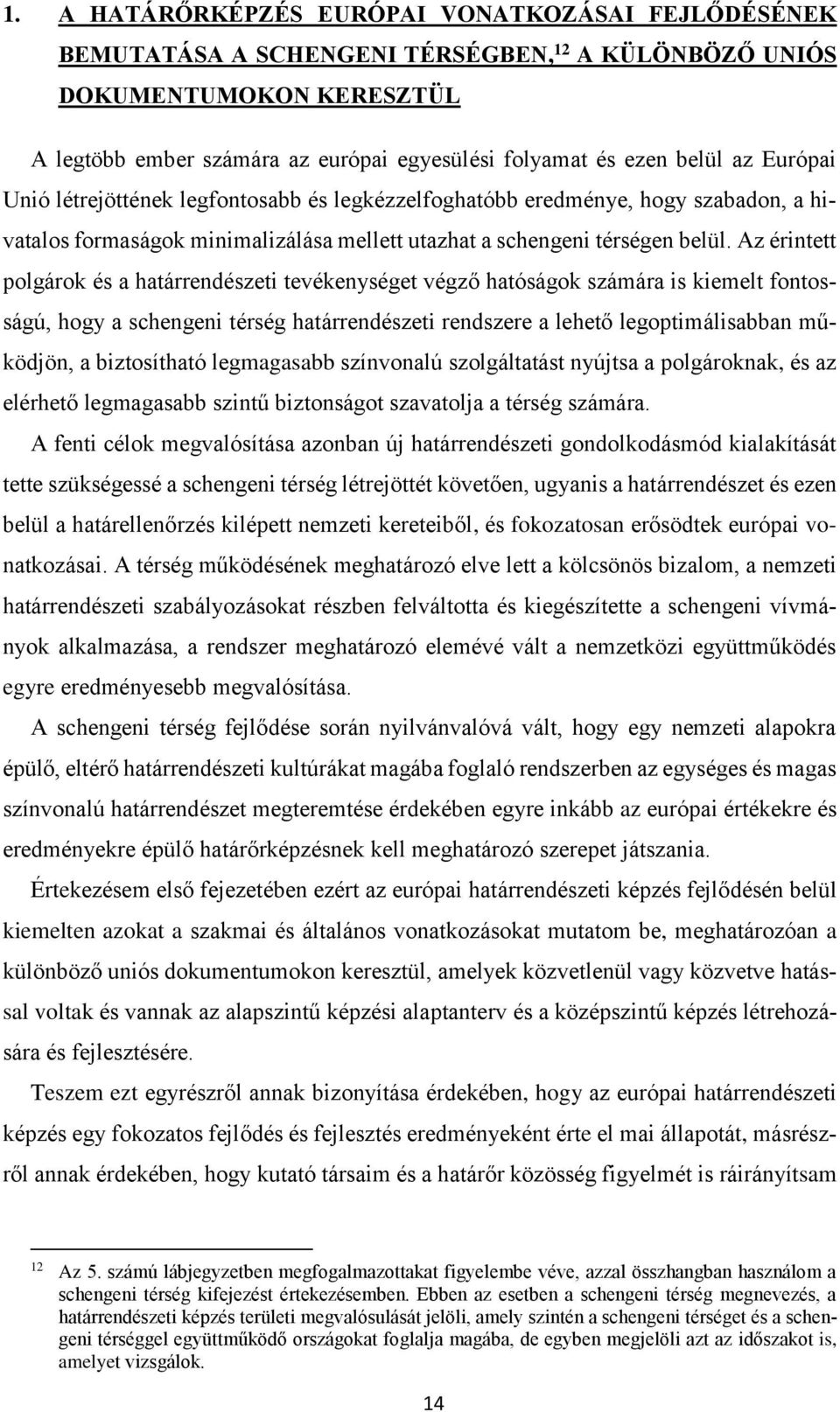 Az érintett polgárok és a határrendészeti tevékenységet végző hatóságok számára is kiemelt fontosságú, hogy a schengeni térség határrendészeti rendszere a lehető legoptimálisabban működjön, a