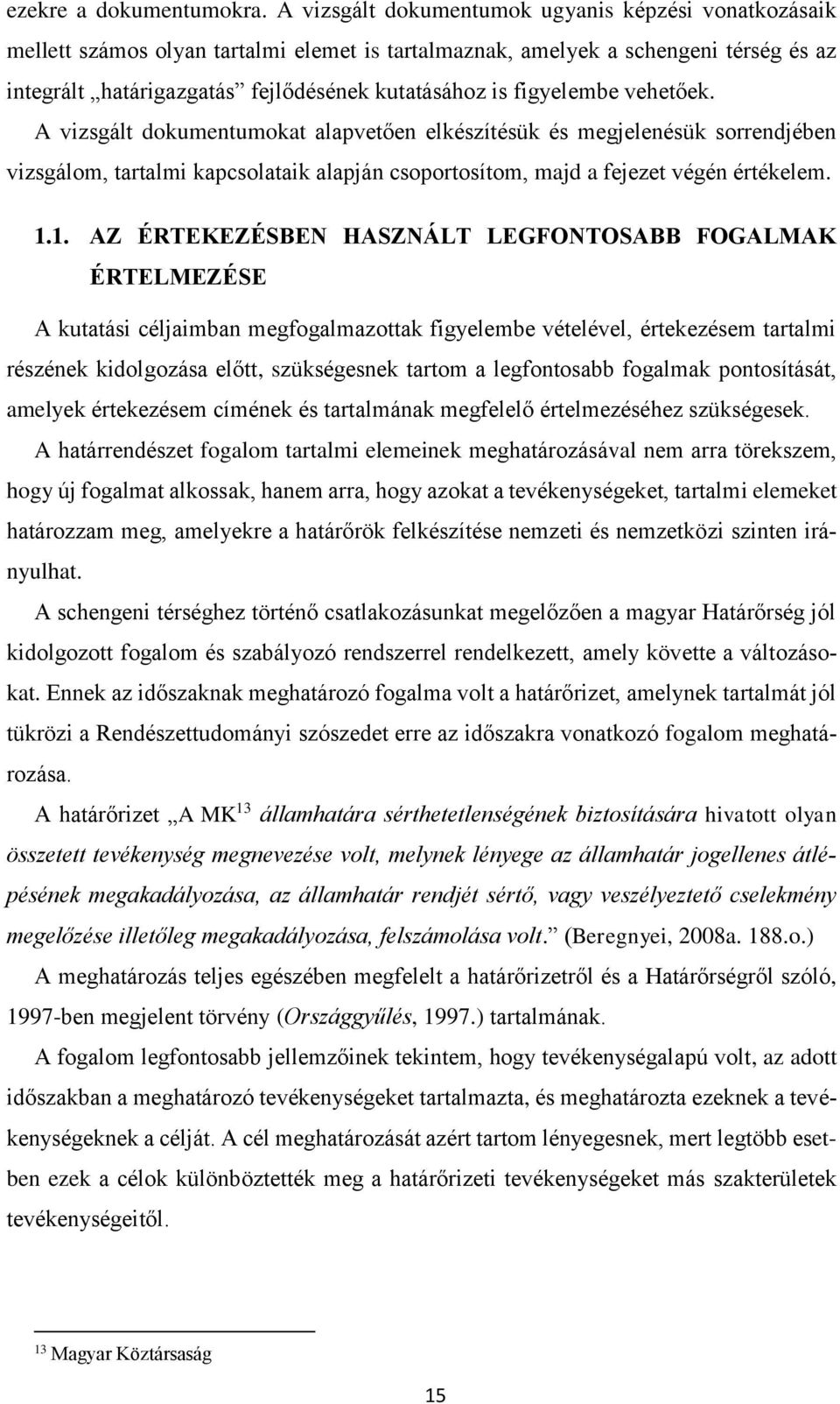 figyelembe vehetőek. A vizsgált dokumentumokat alapvetően elkészítésük és megjelenésük sorrendjében vizsgálom, tartalmi kapcsolataik alapján csoportosítom, majd a fejezet végén értékelem. 1.