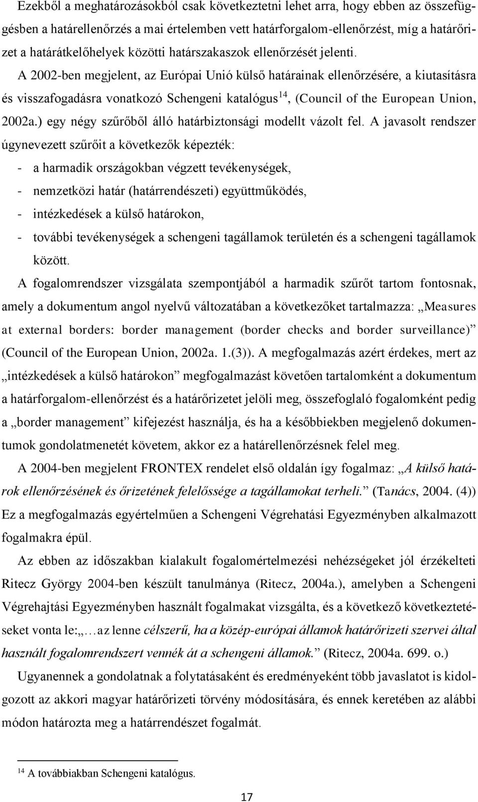 A 2002-ben megjelent, az Európai Unió külső határainak ellenőrzésére, a kiutasításra és visszafogadásra vonatkozó Schengeni katalógus 14, (Council of the European Union, 2002a.