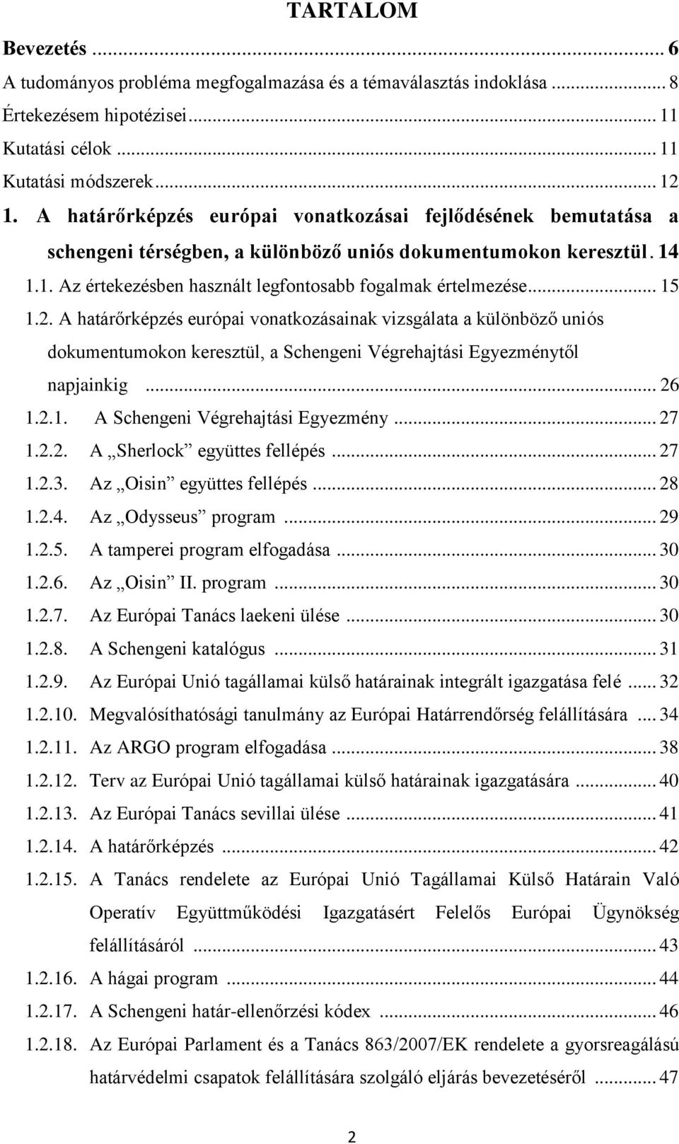 .. 15 1.2. A határőrképzés európai vonatkozásainak vizsgálata a különböző uniós dokumentumokon keresztül, a Schengeni Végrehajtási Egyezménytől napjainkig... 26 1.2.1. A Schengeni Végrehajtási Egyezmény.