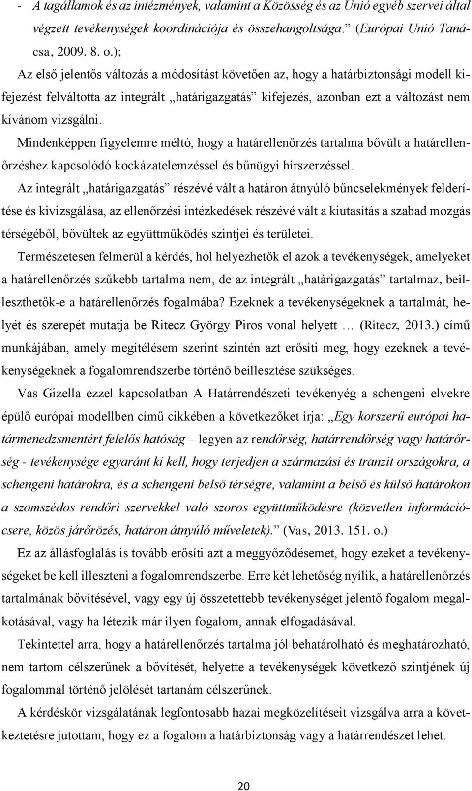 Mindenképpen figyelemre méltó, hogy a határellenőrzés tartalma bővült a határellenőrzéshez kapcsolódó kockázatelemzéssel és bűnügyi hírszerzéssel.