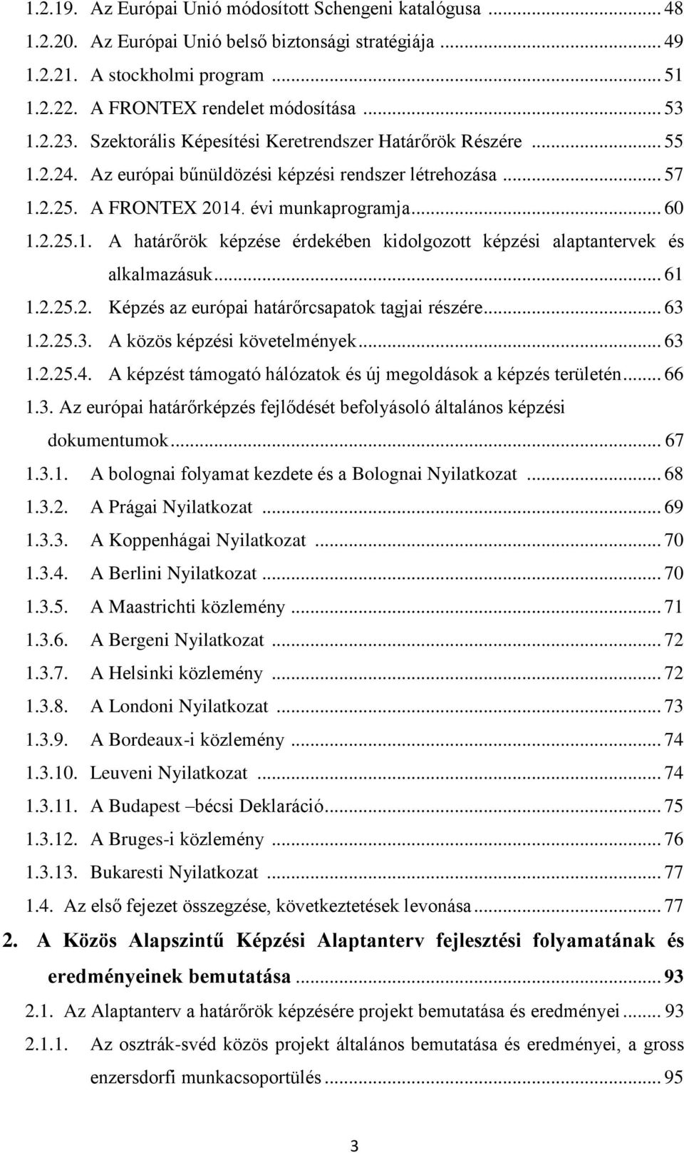 .. 61 1.2.25.2. Képzés az európai határőrcsapatok tagjai részére... 63 1.2.25.3. A közös képzési követelmények... 63 1.2.25.4. A képzést támogató hálózatok és új megoldások a képzés területén... 66 1.