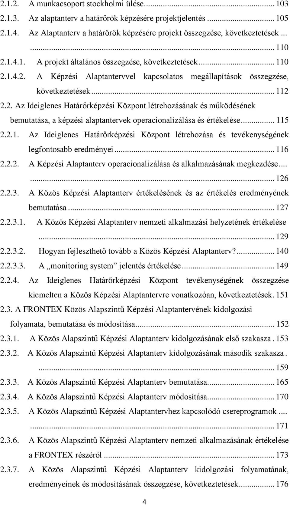 1.4.2. A Képzési Alaptantervvel kapcsolatos megállapítások összegzése, következtetések... 112 2.2. Az Ideiglenes Határőrképzési Központ létrehozásának és működésének bemutatása, a képzési alaptantervek operacionalizálása és értékelése.