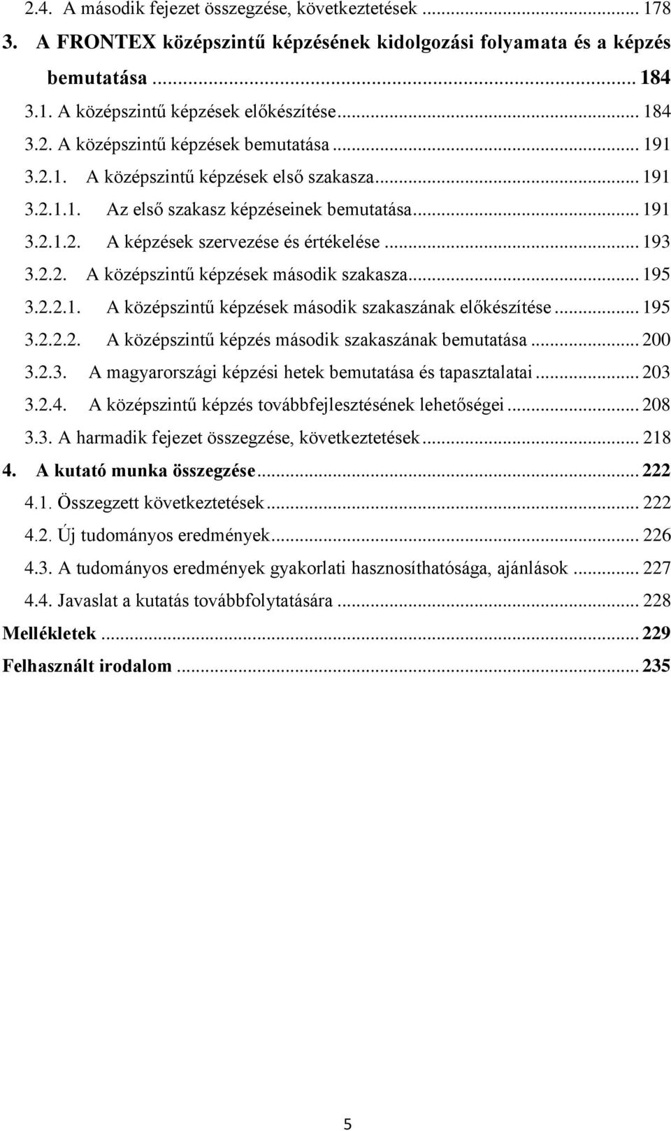 .. 195 3.2.2.1. A középszintű képzések második szakaszának előkészítése... 195 3.2.2.2. A középszintű képzés második szakaszának bemutatása... 200 3.2.3. A magyarországi képzési hetek bemutatása és tapasztalatai.