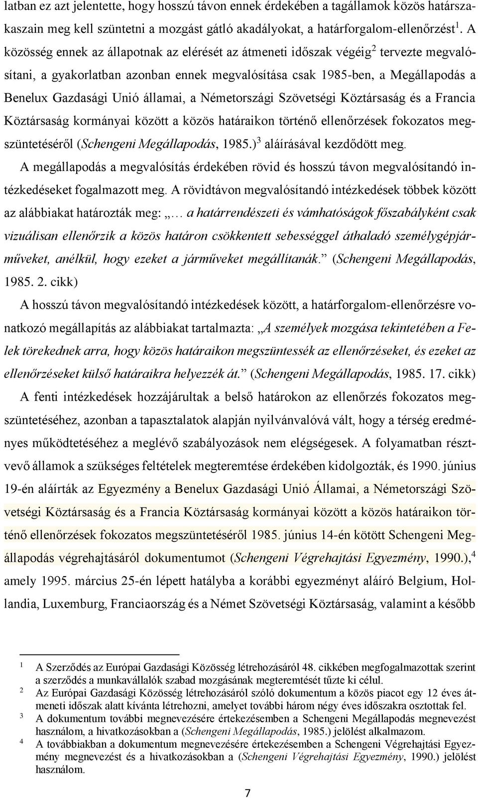 államai, a Németországi Szövetségi Köztársaság és a Francia Köztársaság kormányai között a közös határaikon történő ellenőrzések fokozatos megszüntetéséről (Schengeni Megállapodás, 1985.