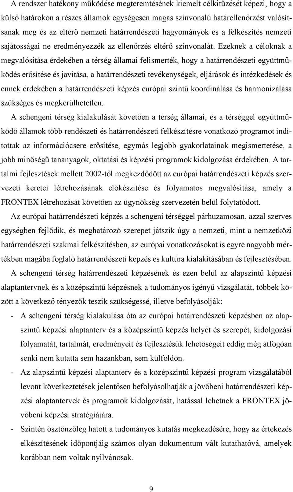 Ezeknek a céloknak a megvalósítása érdekében a térség államai felismerték, hogy a határrendészeti együttműködés erősítése és javítása, a határrendészeti tevékenységek, eljárások és intézkedések és