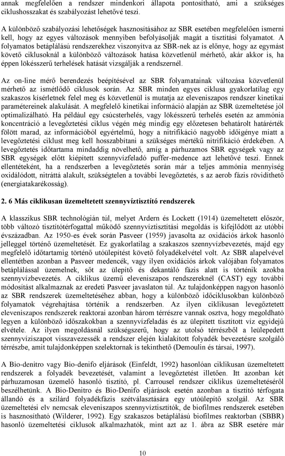 A folyamatos betáplálású rendszerekhez viszonyítva az SBR-nek az is előnye, hogy az egymást követő ciklusoknál a különböző változások hatása közvetlenül mérhető, akár akkor is, ha éppen lökésszerű