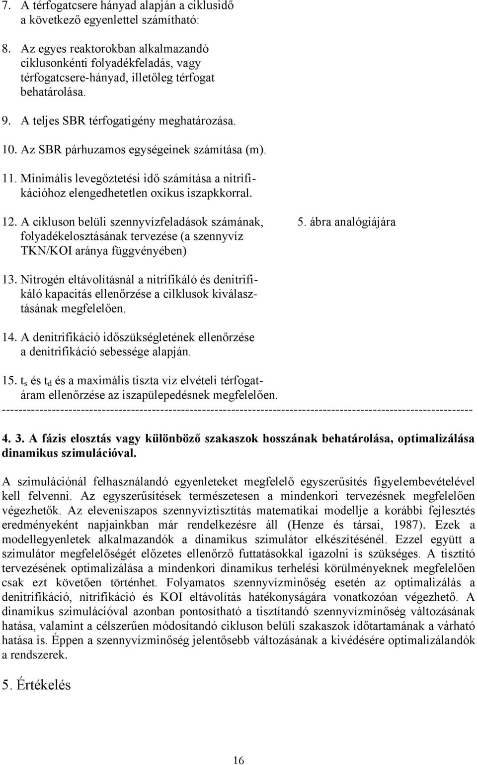 Az SBR párhuzamos egységeinek számítása (m). 11. Minimális levegőztetési idő számítása a nitrifikációhoz elengedhetetlen oxikus iszapkkorral. 12. A cikluson belüli szennyvízfeladások számának, 5.