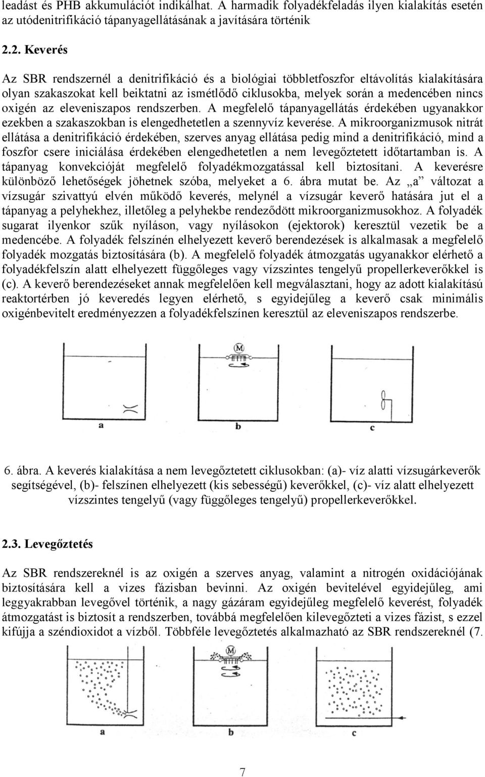 az eleveniszapos rendszerben. A megfelelő tápanyagellátás érdekében ugyanakkor ezekben a szakaszokban is elengedhetetlen a szennyvíz keverése.