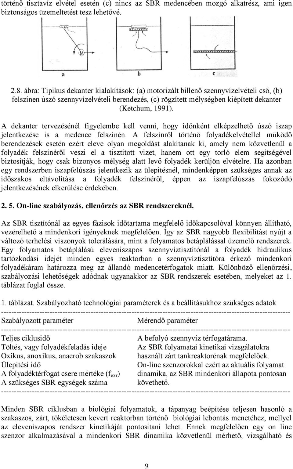 A dekanter tervezésénél figyelembe kell venni, hogy időnként elképzelhető úszó iszap jelentkezése is a medence felszínén.