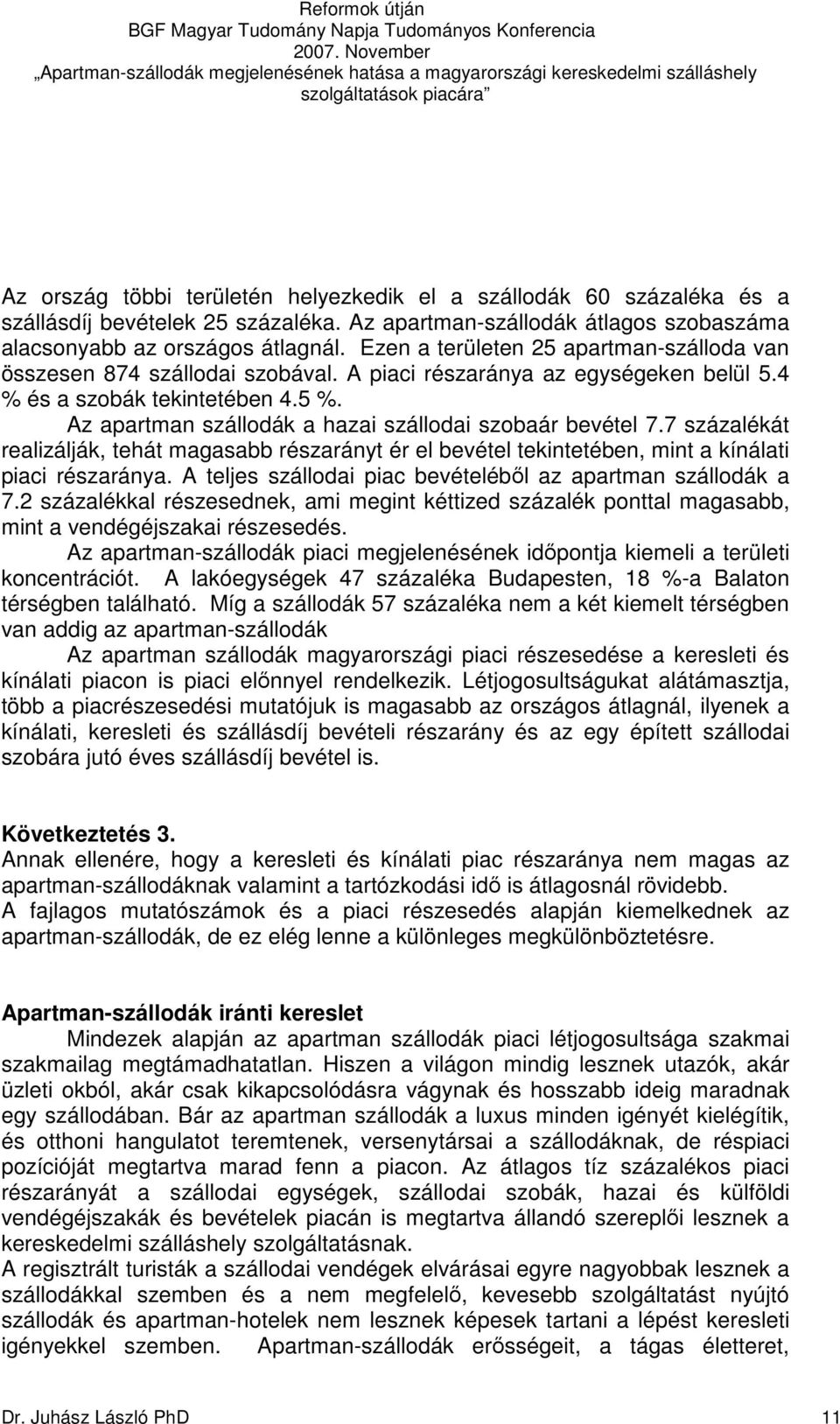 Az apartman szállodák a hazai szállodai szobaár bevétel 7.7 százalékát realizálják, tehát magasabb részarányt ér el bevétel tekintetében, mint a kínálati piaci részaránya.