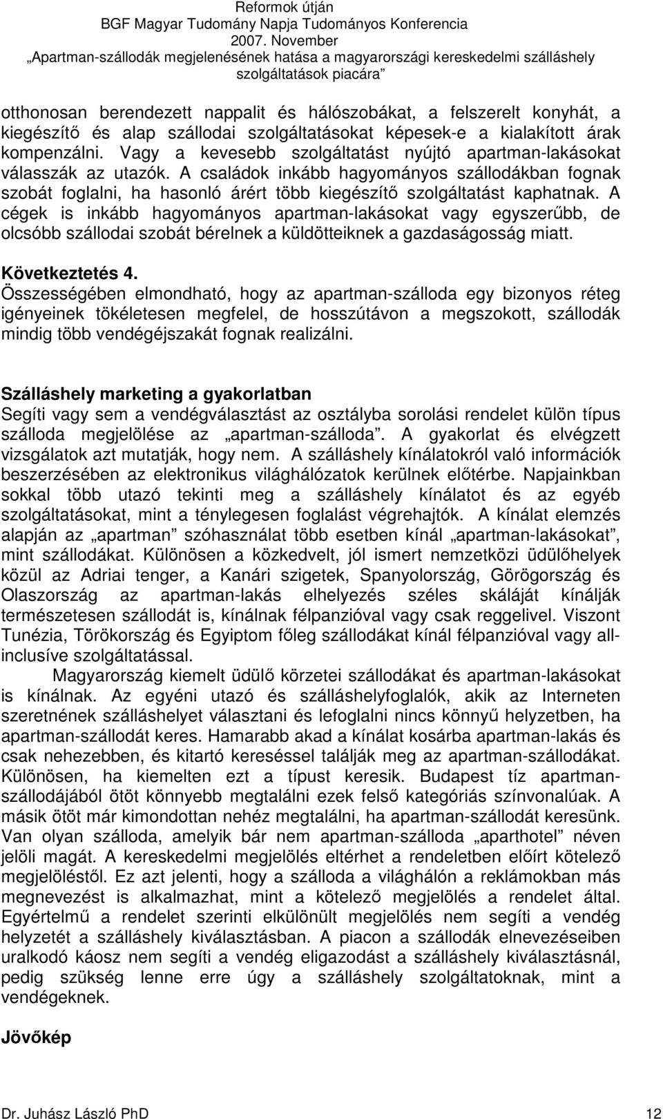 A családok inkább hagyományos szállodákban fognak szobát foglalni, ha hasonló árért több kiegészítı szolgáltatást kaphatnak.