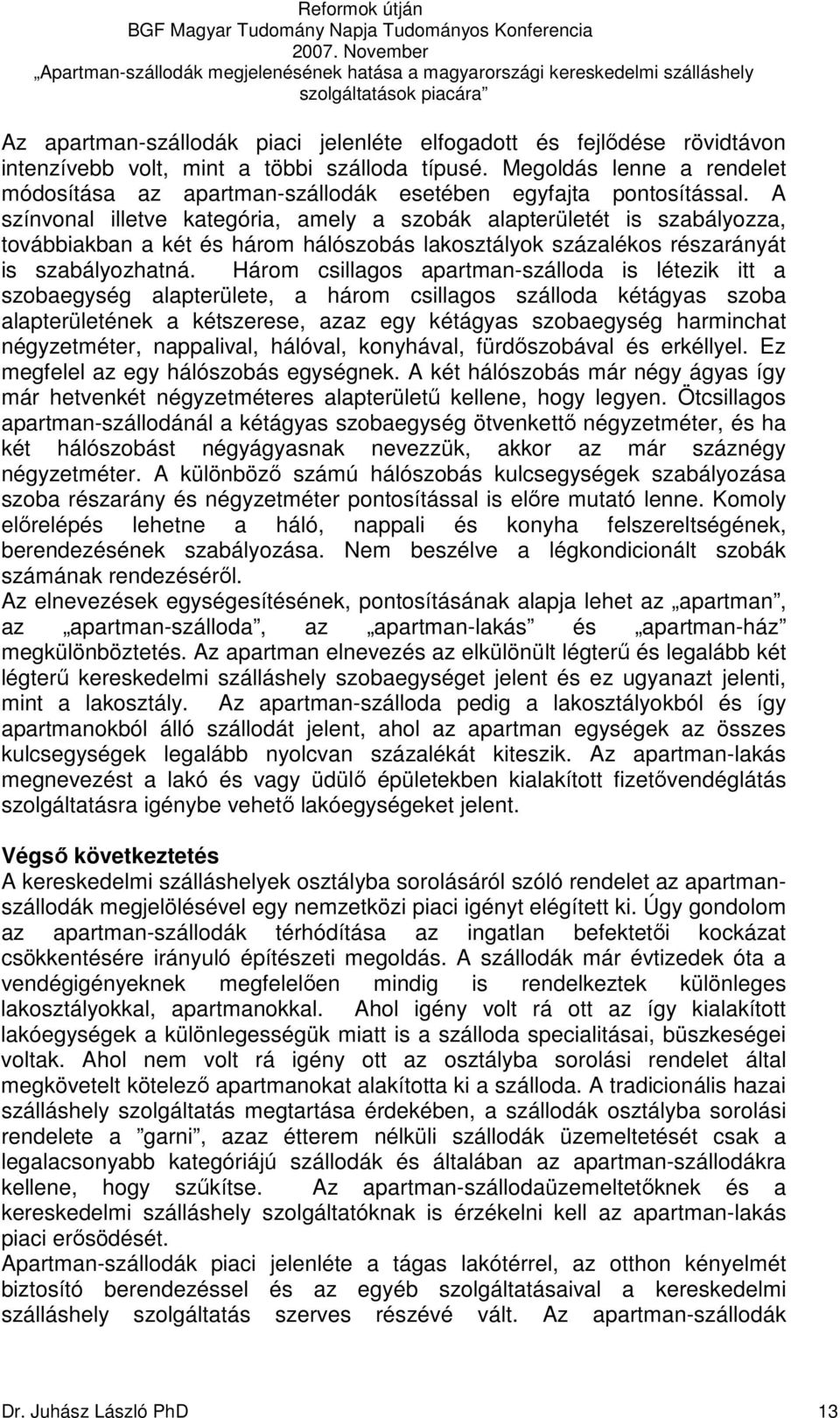 A színvonal illetve kategória, amely a szobák alapterületét is szabályozza, továbbiakban a két és három hálószobás lakosztályok százalékos részarányát is szabályozhatná.