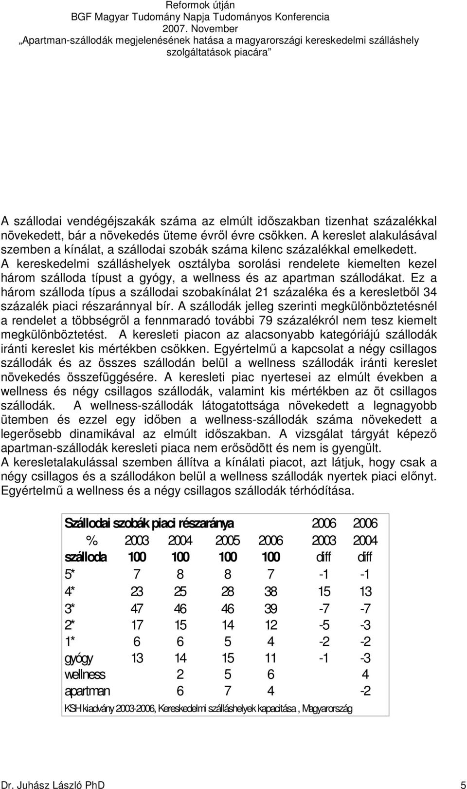 A kereskedelmi szálláshelyek osztályba sorolási rendelete kiemelten kezel három szálloda típust a gyógy, a wellness és az apartman szállodákat.