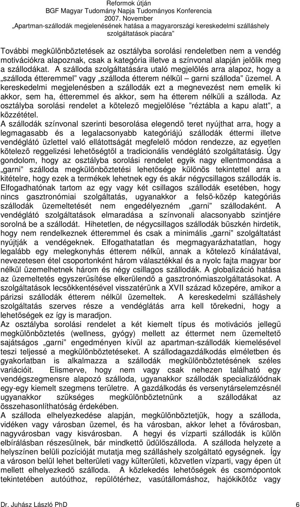 A kereskedelmi megjelenésben a szállodák ezt a megnevezést nem emelik ki akkor, sem ha, étteremmel és akkor, sem ha étterem nélküli a szálloda.