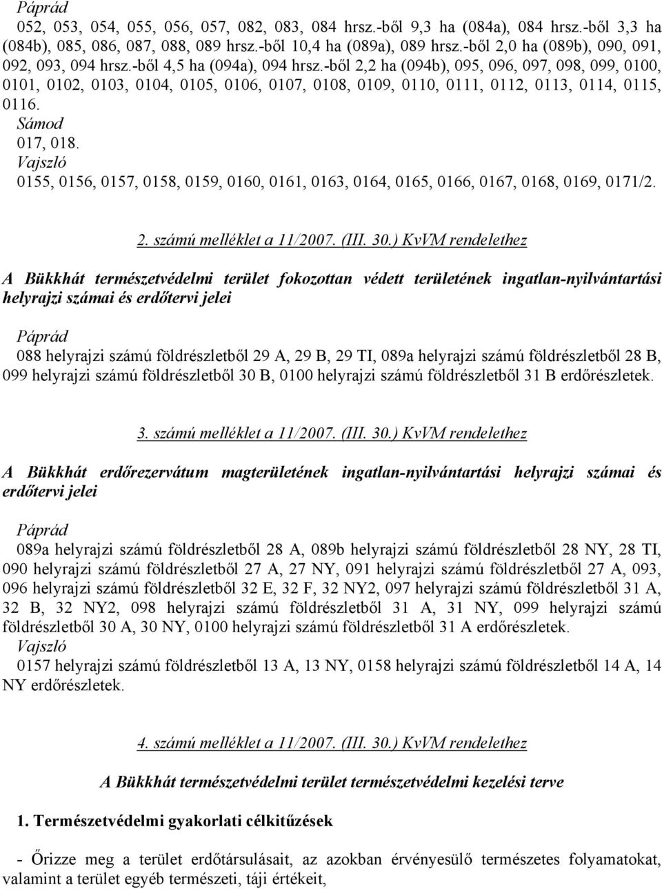 -ből 2,2 ha (094b), 095, 096, 097, 098, 099, 0100, 0101, 0102, 0103, 0104, 0105, 0106, 0107, 0108, 0109, 0110, 0111, 0112, 0113, 0114, 0115, 0116. Sámod 017, 018.