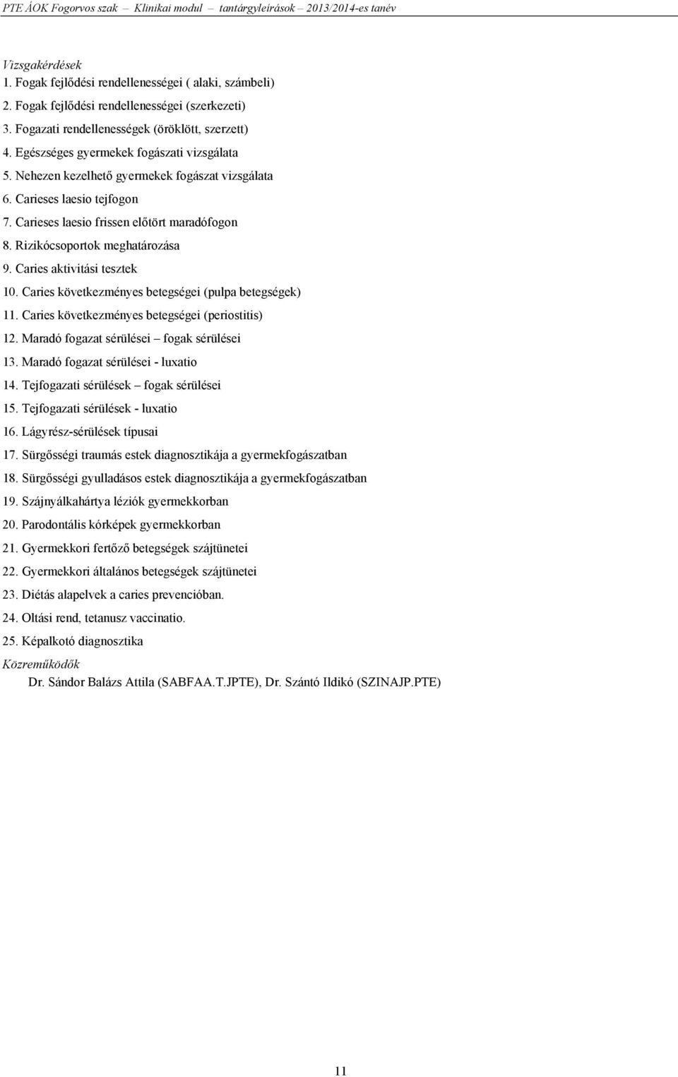 Rizikócsoportok meghatározása 9. Caries aktivitási tesztek 10. Caries következményes betegségei (pulpa betegségek) 11. Caries következményes betegségei (periostitis) 12.