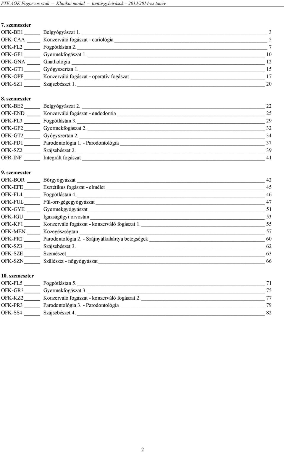 29 OFK-GF2 Gyermekfogászat 2. 32 OFK-GT2 Gyógyszertan 2. 34 OFK-PD1 Parodontológia 1. - Parodontológia 37 OFK-SZ2 Szájsebészet 2. 39 OFR-INF Integrált fogászat 41 9.