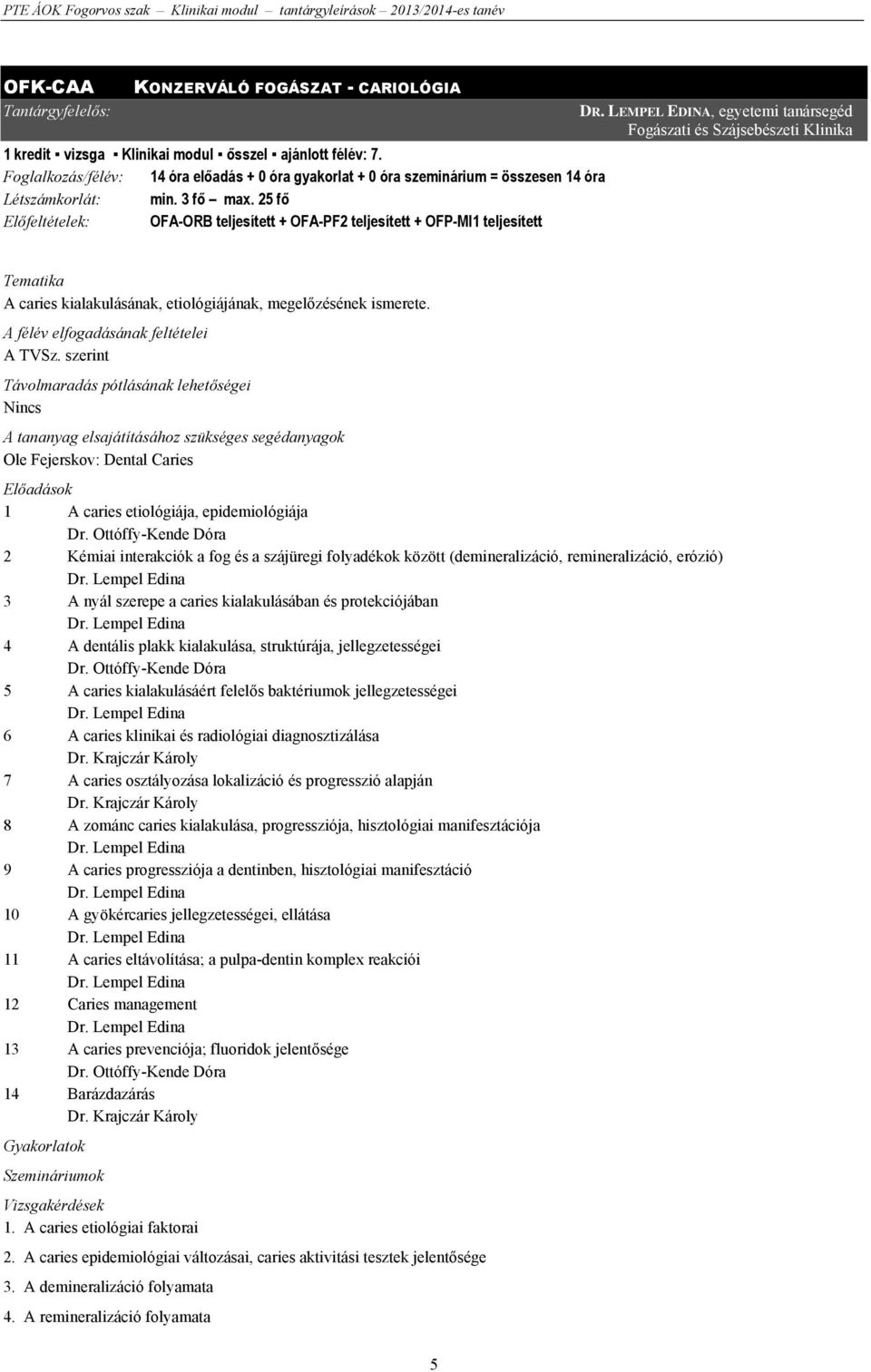 25 fő Előfeltételek: OFA-ORB teljesített + OFA-PF2 teljesített + OFP-MI1 teljesített DR.