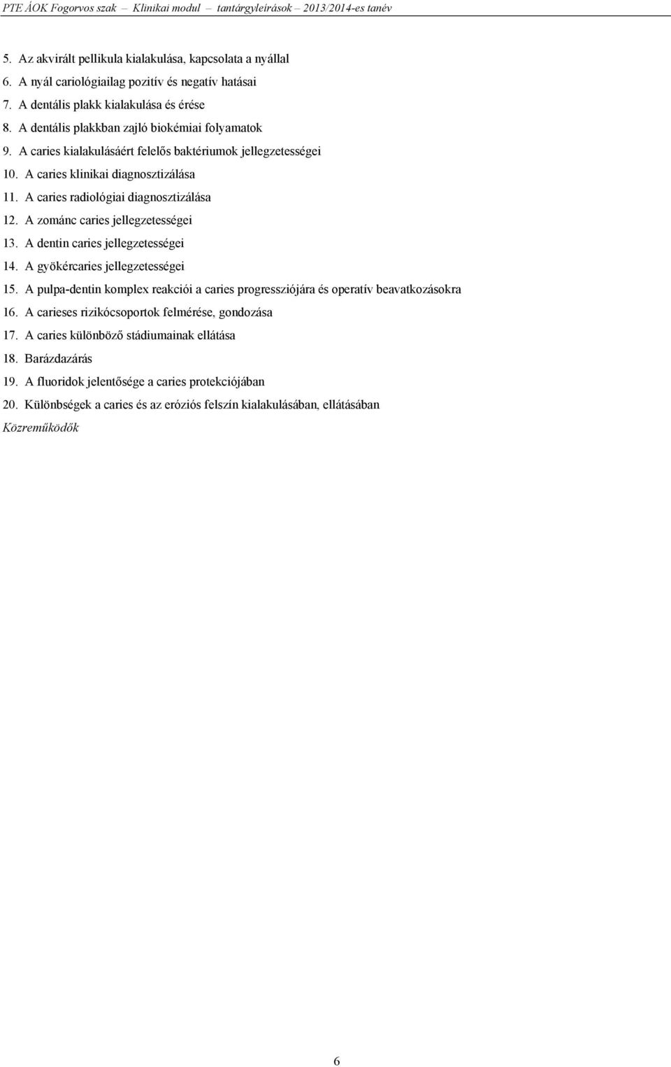 A zománc caries jellegzetességei 13. A dentin caries jellegzetességei 14. A gyökércaries jellegzetességei 15. A pulpa-dentin komplex reakciói a caries progressziójára és operatív beavatkozásokra 16.