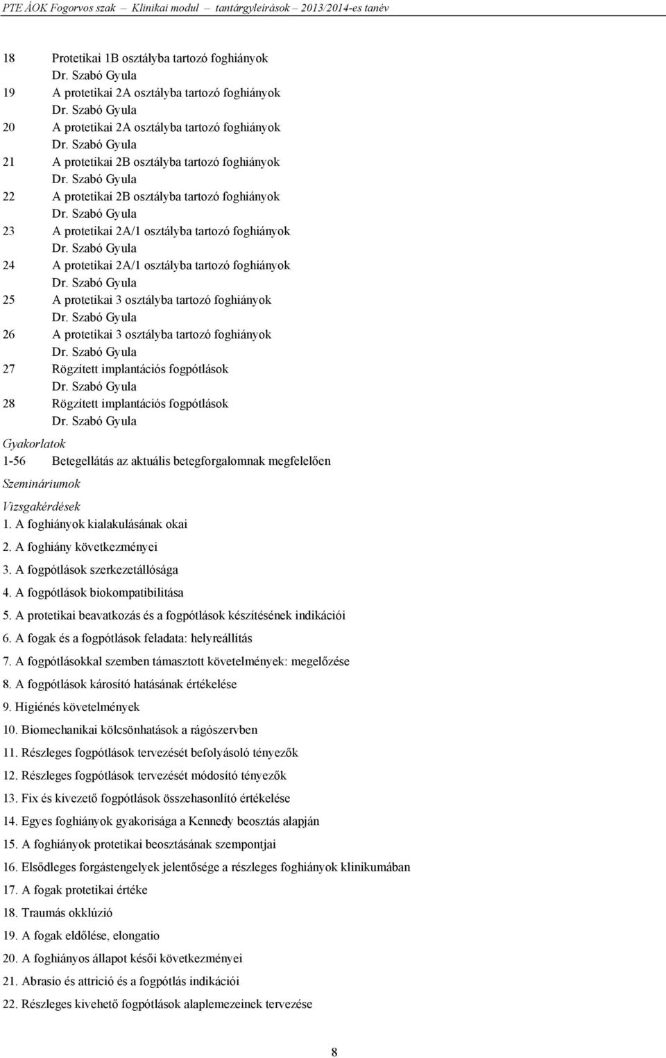 protetikai 3 osztályba tartozó foghiányok 27 Rögzített implantációs fogpótlások 28 Rögzített implantációs fogpótlások Gyakorlatok 1-56 Betegellátás az aktuális betegforgalomnak megfelelően