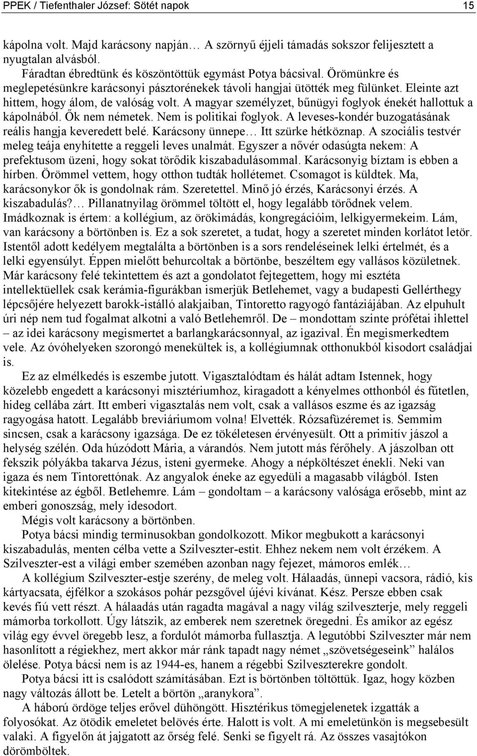 A magyar személyzet, bűnügyi foglyok énekét hallottuk a kápolnából. Ők nem németek. Nem is politikai foglyok. A leveses-kondér buzogatásának reális hangja keveredett belé.