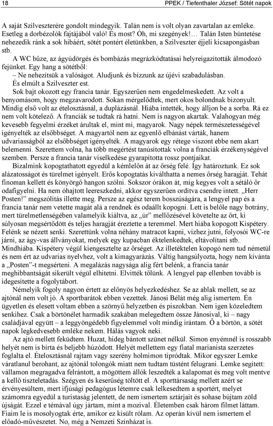 A WC bűze, az ágyúdörgés és bombázás megrázkódtatásai helyreigazították álmodozó fejünket. Egy hang a sötétből: Ne nehezítsük a valóságot. Aludjunk és bízzunk az újévi szabadulásban.