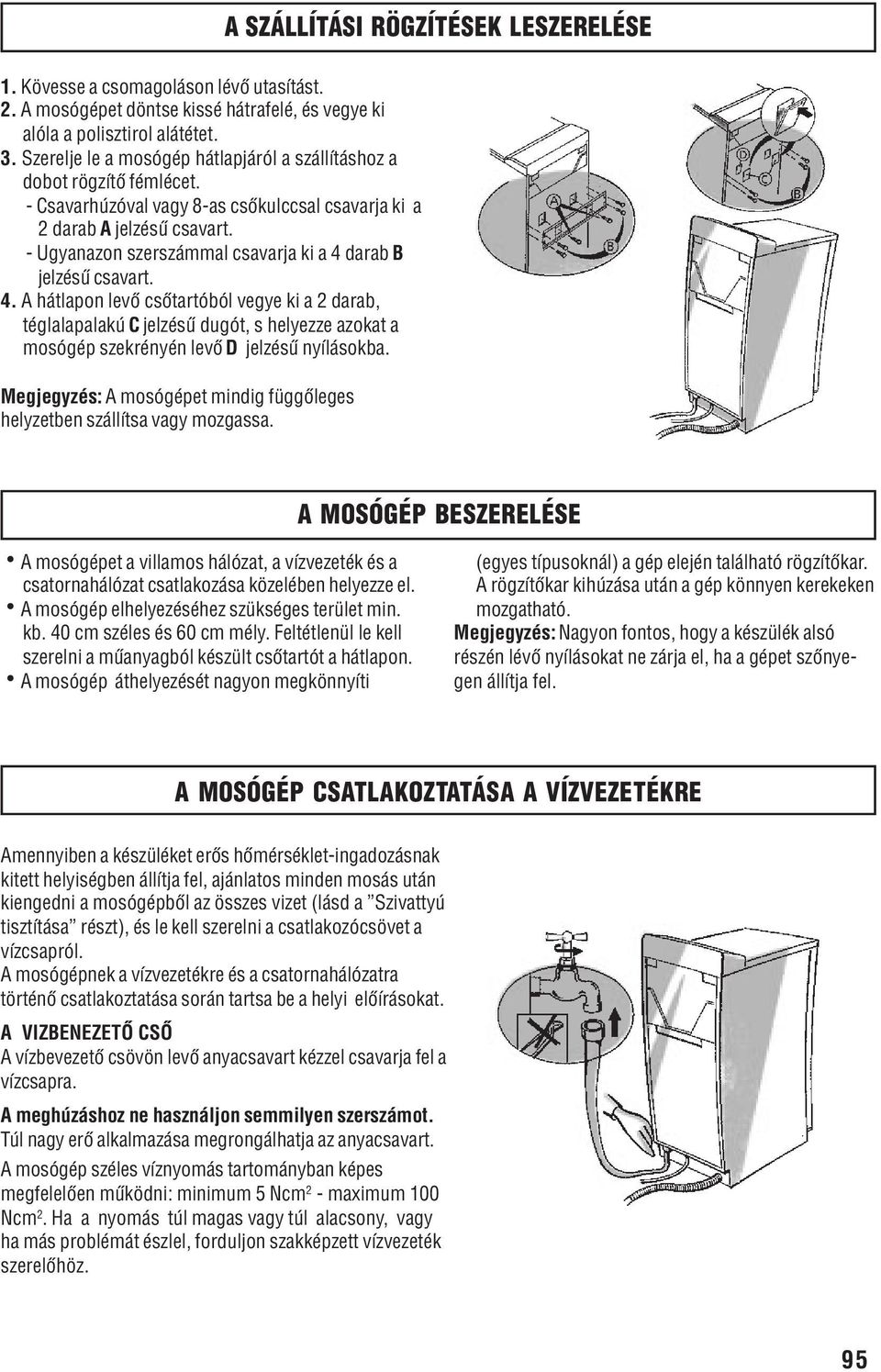 - Ugyanazon szerszámmal csavarja ki a 4 darab B jelzésû csavart. 4. A hátlapon levõ csõtartóból vegye ki a 2 darab, téglalapalakú C jelzésû dugót, s helyezze azokat a mosógép szekrényén levõ D jelzésû nyílásokba.