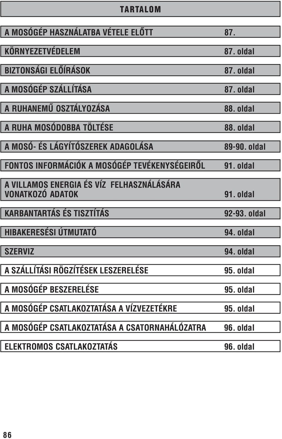 TEVÉKENYSÉGEIRÕL A VILLAMOS ENERGIA ÉS VÍZ FELHASZNÁLÁSÁRA VONATKOZÓ ADATOK KARBANTARTÁS ÉS TISZTÍTÁS HIBAKERESÉSI ÚTMUTATÓ SZERVIZ A SZÁLLÍTÁSI RÖGZÍTÉSEK LESZERELÉSE A