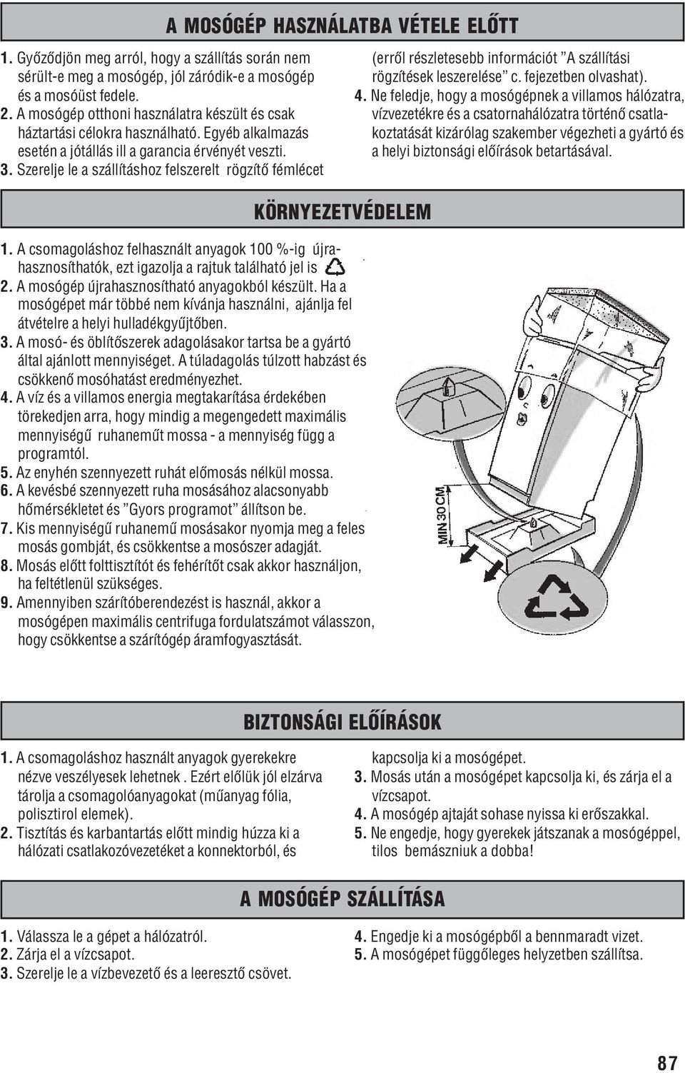 A csomagoláshoz felhasznált anyagok 100 %-ig újrahasznosíthatók, ezt igazolja a rajtuk található jel is 2. A mosógép újrahasznosítható anyagokból készült.