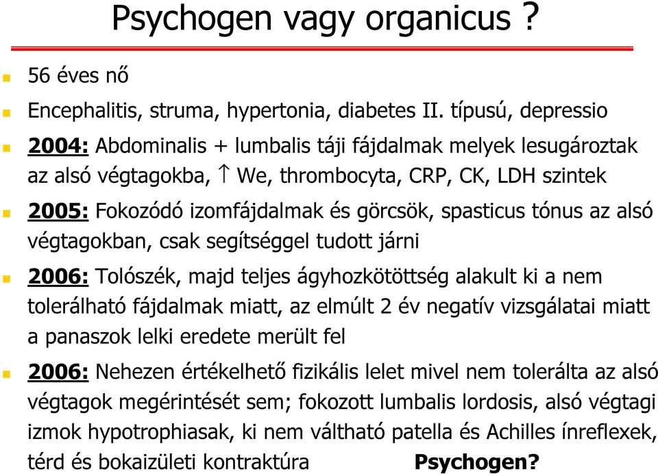 spasticus tónus az alsó végtagokban, csak segítséggel tudott járni 2006: Tolószék, majd teljes ágyhozkötöttség alakult ki a nem tolerálható fájdalmak miatt, az elmúlt 2 év negatív