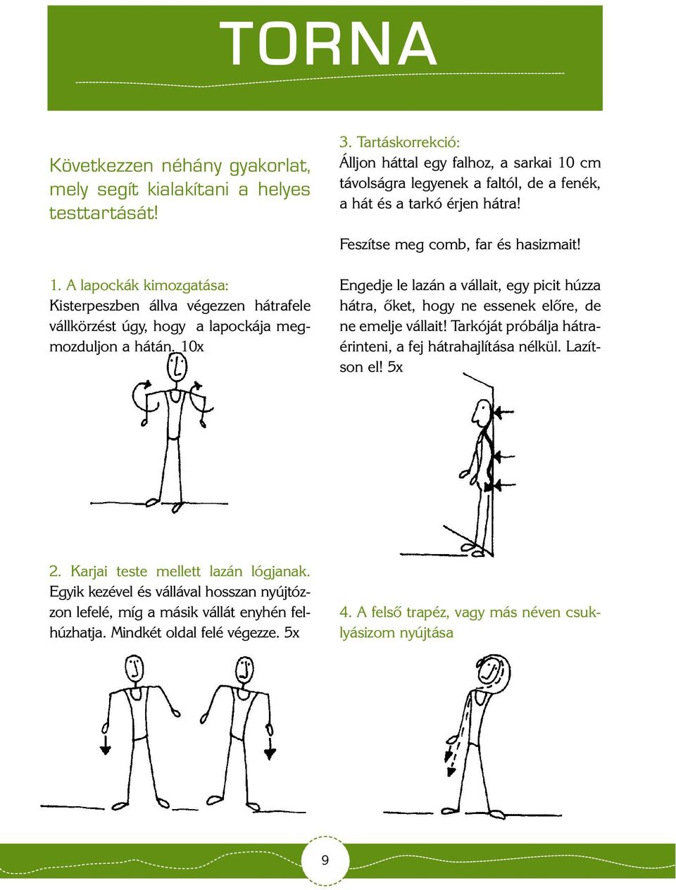 Tartáskorrekció: Álljon háttal egy falhoz, a sarkai 10 cm távolságra legyenek a faltól, de a fenék, a hát és a tarkó érjen hátra! Feszítse meg comb, far és hasizmait!