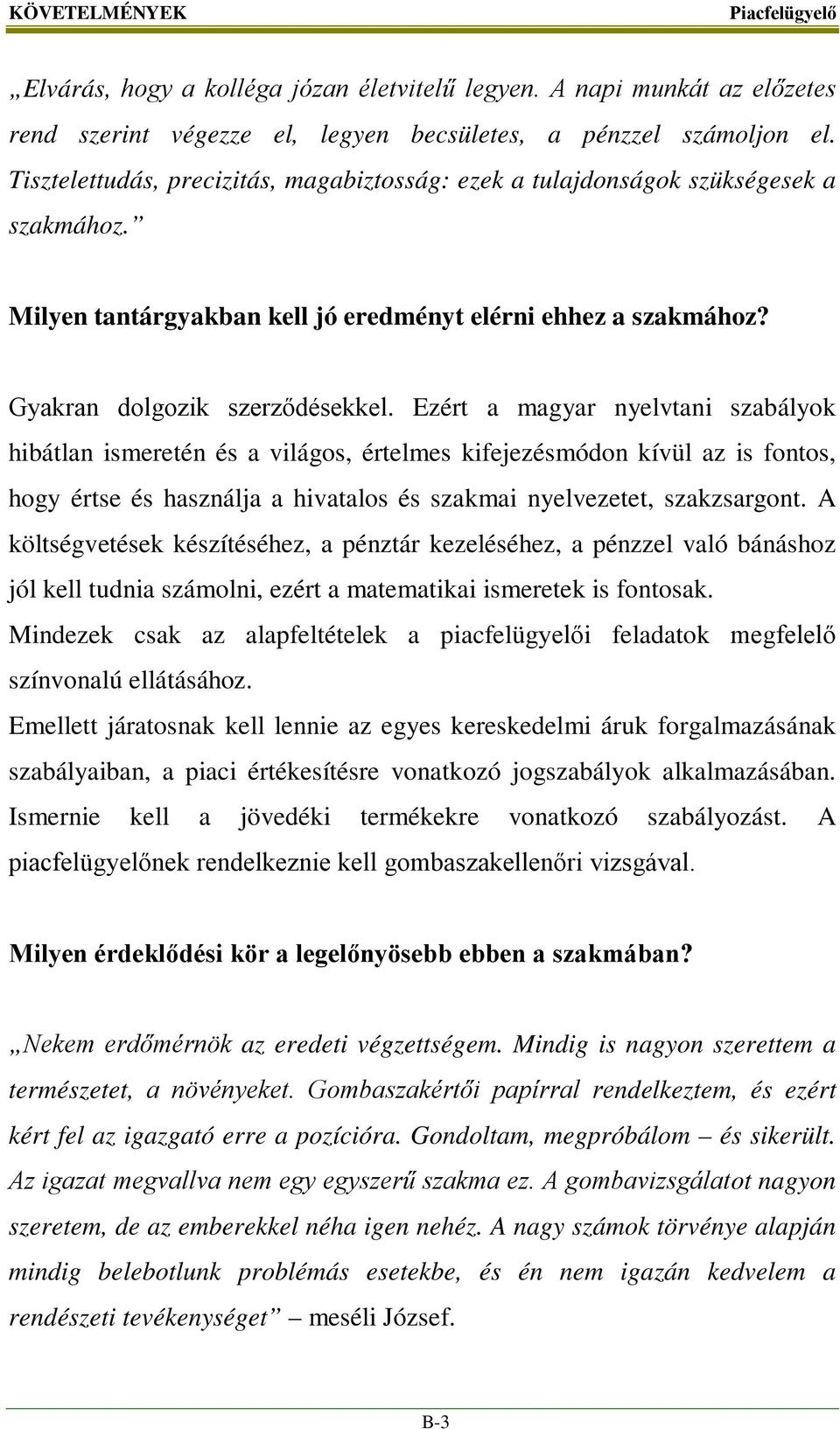 Ezért a magyar nyelvtani szabályok hibátlan ismeretén és a világos, értelmes kifejezésmódon kívül az is fontos, hogy értse és használja a hivatalos és szakmai nyelvezetet, szakzsargont.