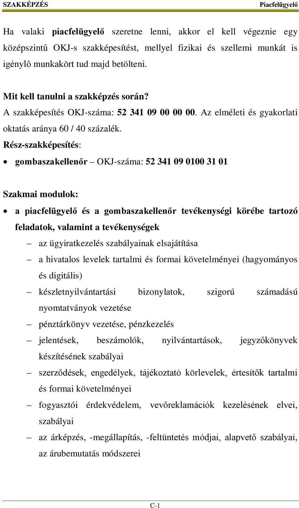 Rész-szakképesítés: gombaszakellenőr OKJ-száma: 52 341 09 0100 31 01 Szakmai modulok: a piacfelügyelő és a gombaszakellenőr tevékenységi körébe tartozó feladatok, valamint a tevékenységek az