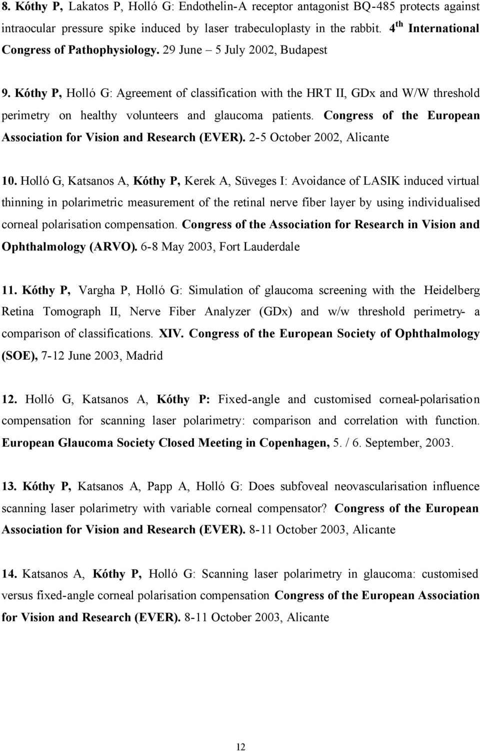 Kóthy P, Holló G: Agreement of classification with the HRT II, GDx and W/W threshold perimetry on healthy volunteers and glaucoma patients.