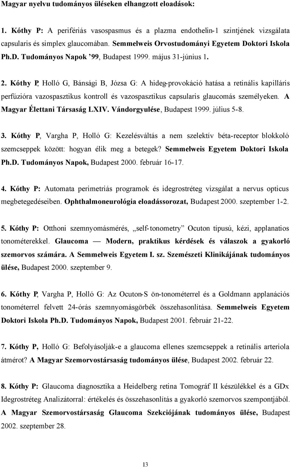 Kóthy P, Holló G, Bánsági B, Józsa G: A hideg-provokáció hatása a retinális kapilláris perfúzióra vazospasztikus kontroll és vazospasztikus capsularis glaucomás személyeken.