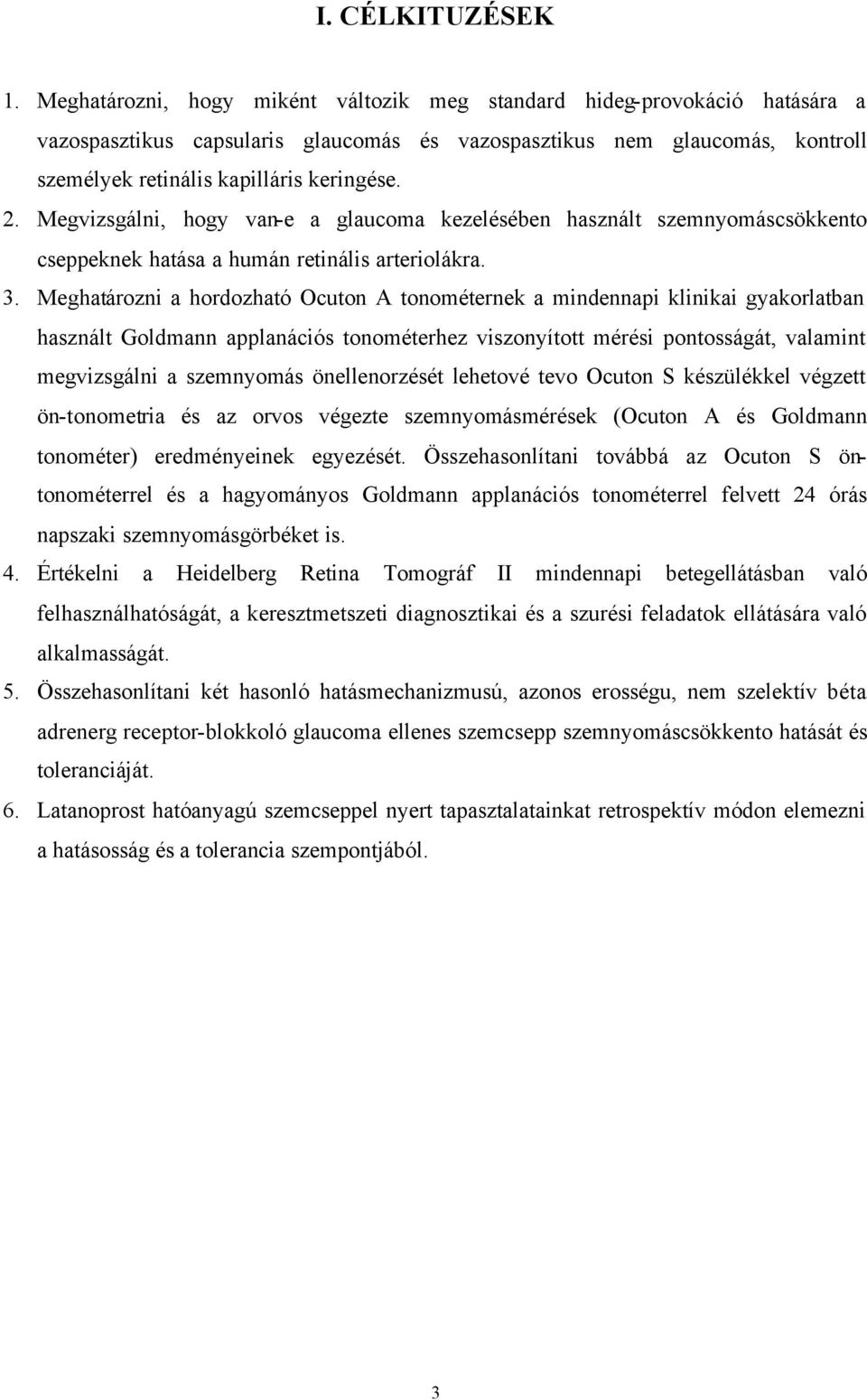 Megvizsgálni, hogy van-e a glaucoma kezelésében használt szemnyomáscsökkento cseppeknek hatása a humán retinális arteriolákra. 3.