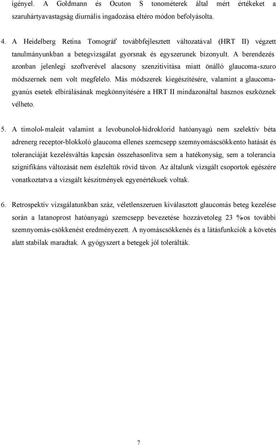 A berendezés azonban jelenlegi szoftverével alacsony szenzitivitása miatt önálló glaucoma-szuro módszernek nem volt megfelelo.