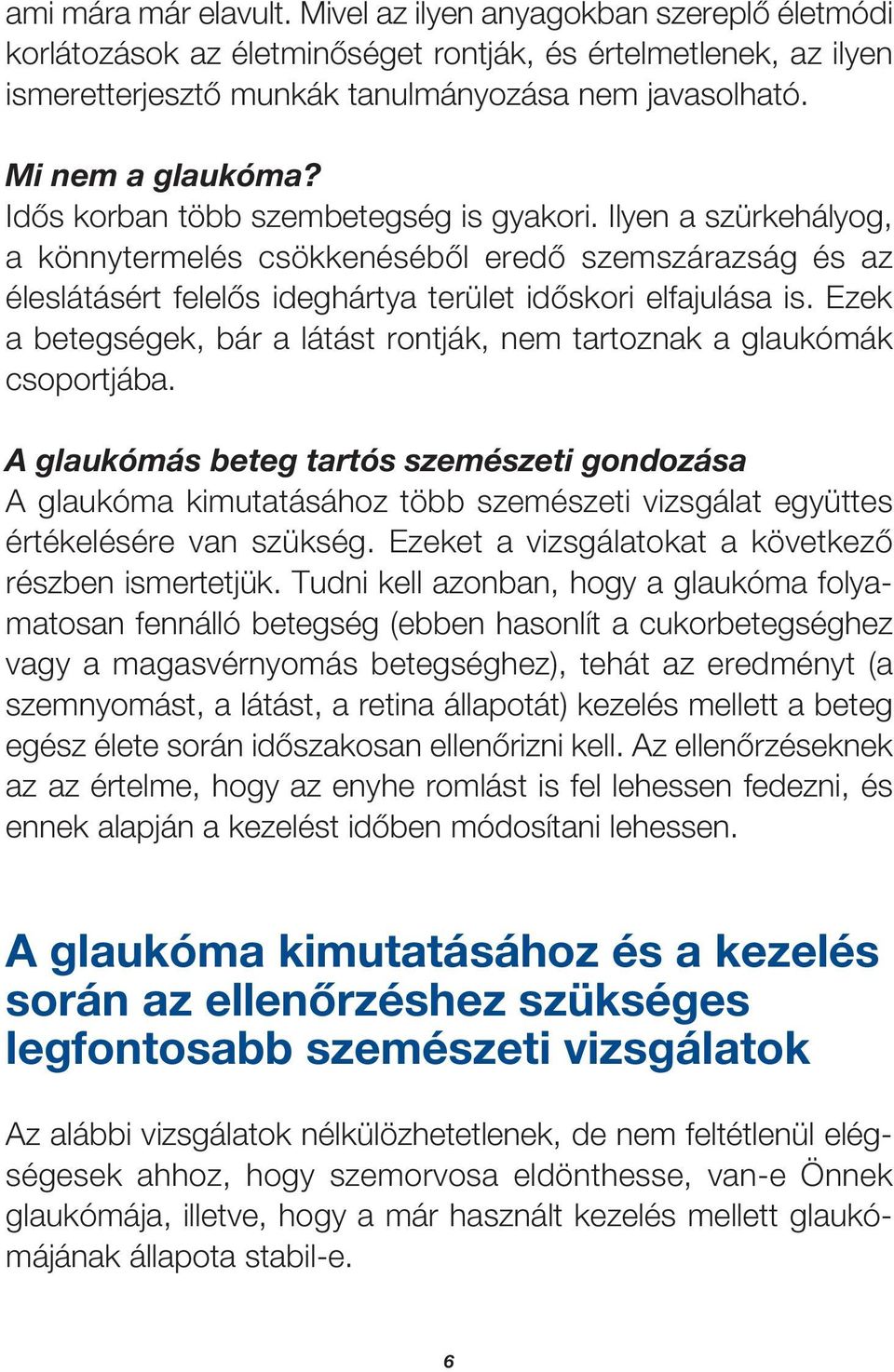 Ilyen a szürkehályog, a könnytermelés csökkenésébôl eredô szemszárazság és az éleslátásért felelôs ideghártya terület idôskori elfajulása is.