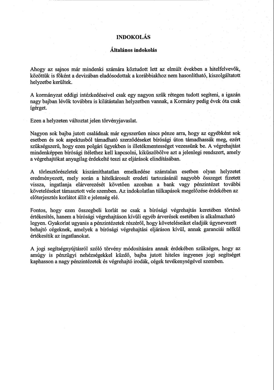 А kormányzat eddigi intézkedéseivel csak egy nagyon sz űk rétegen tudott segíteni, а igazán nagy bajban lévők továbbra is kilátástalan helyzetben vannak, а Kormány pedig évek óta csak ígérget.