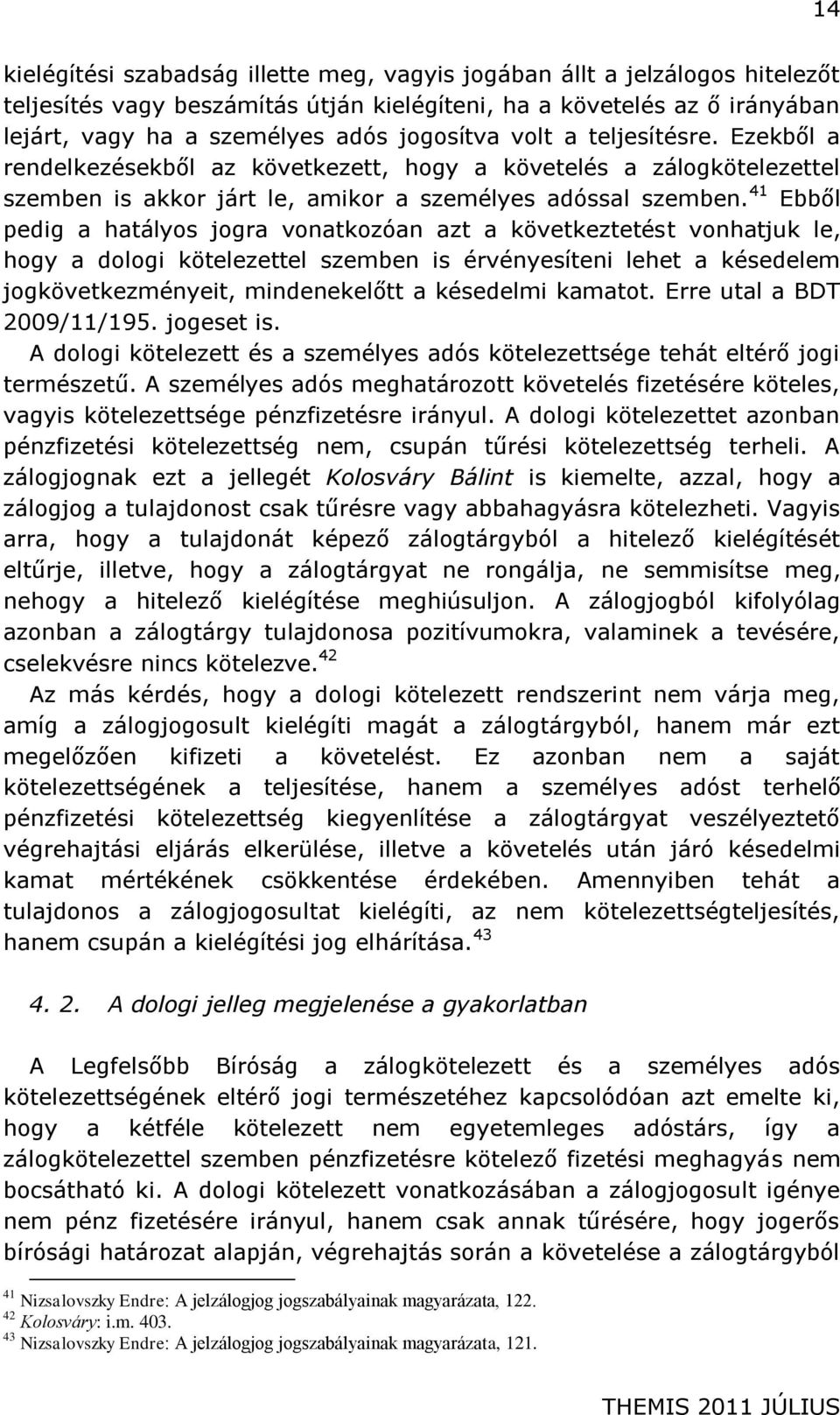 41 Ebből pedig a hatályos jogra vonatkozóan azt a következtetést vonhatjuk le, hogy a dologi kötelezettel szemben is érvényesíteni lehet a késedelem jogkövetkezményeit, mindenekelőtt a késedelmi