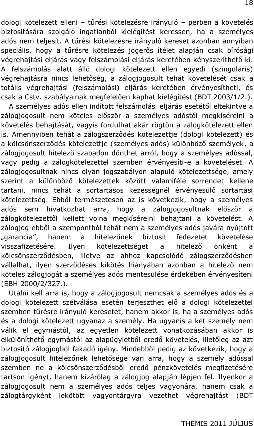 ki. A felszámolás alatt álló dologi kötelezett ellen egyedi (szinguláris) végrehajtásra nincs lehetőség, a zálogjogosult tehát követelését csak a totális végrehajtási (felszámolási) eljárás keretében