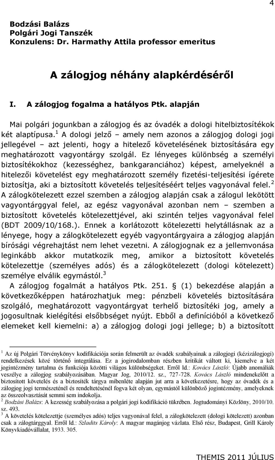 1 A dologi jelző amely nem azonos a zálogjog dologi jogi jellegével azt jelenti, hogy a hitelező követelésének biztosítására egy meghatározott vagyontárgy szolgál.