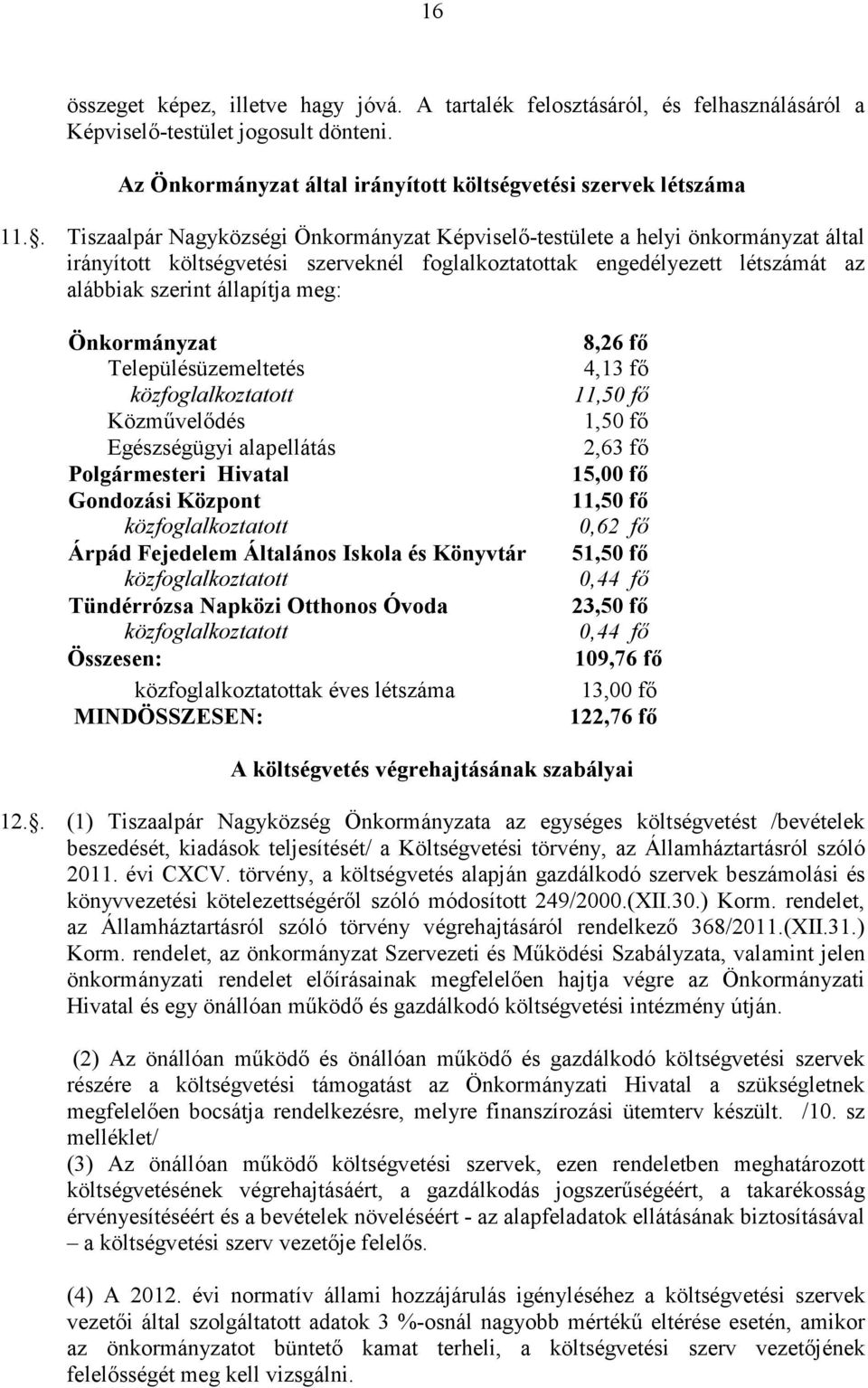 Önkormányzat Településüzemeltetés közfoglalkoztatott Közmővelıdés Egészségügyi alapellátás Polgármesteri Hivatal Gondozási Központ közfoglalkoztatott Árpád Fejedelem Általános Iskola és Könyvtár